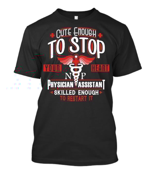 Cute Enough To Stop Your Heart NP PA Skilled Enough To Restart It T-Shirt