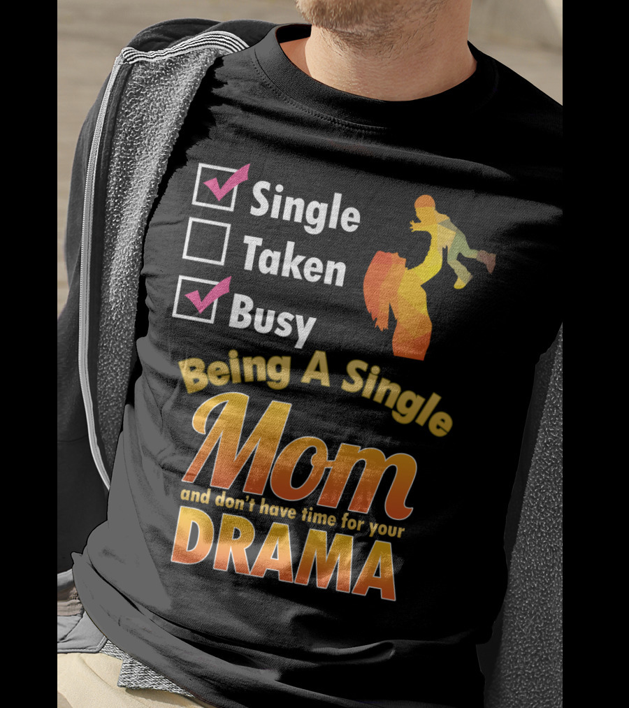 Single Busy Mom Being A Single Mom And Don't Have Time For Your Drama T-Shirt