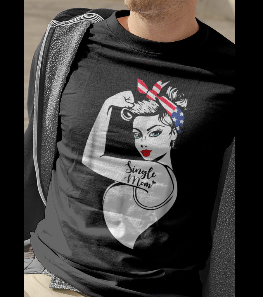 Single Mom Unbreakable Strong Women With Patriotic Rosie The Riveter T-Shirt