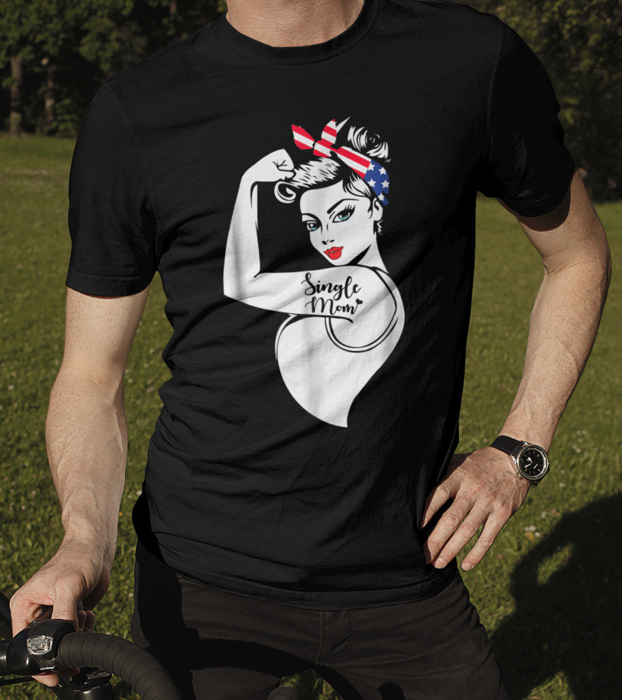 Single Mom Unbreakable Strong Women With Patriotic Rosie The Riveter T-Shirt