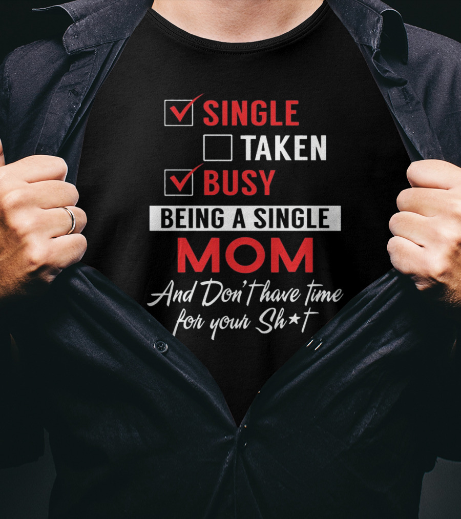 Single Taken Busy Being A Single Mom And Don't Have Time For Your Sh*t T-Shirt