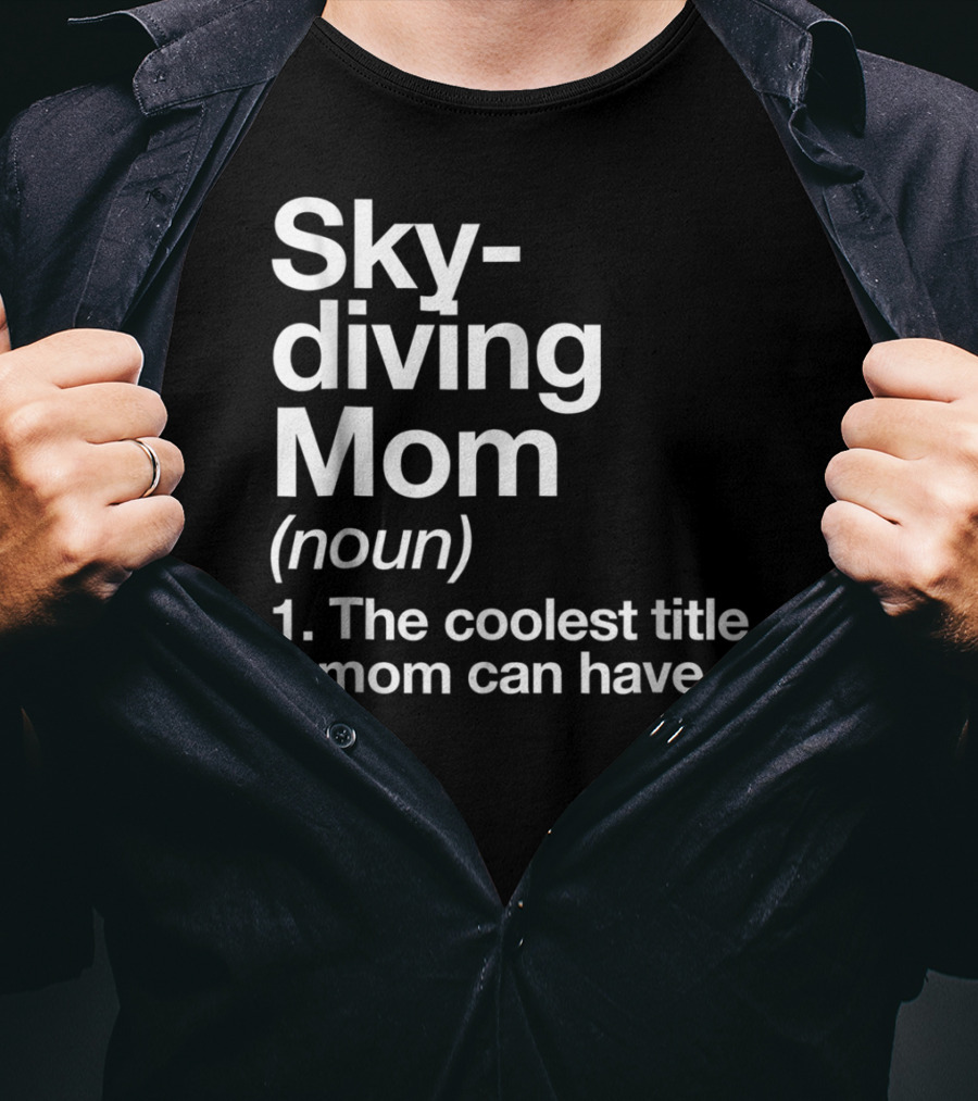 Skydiving Mom Noun Coolest Title A Mom Can Have Definition Funny Sports T-Shirt