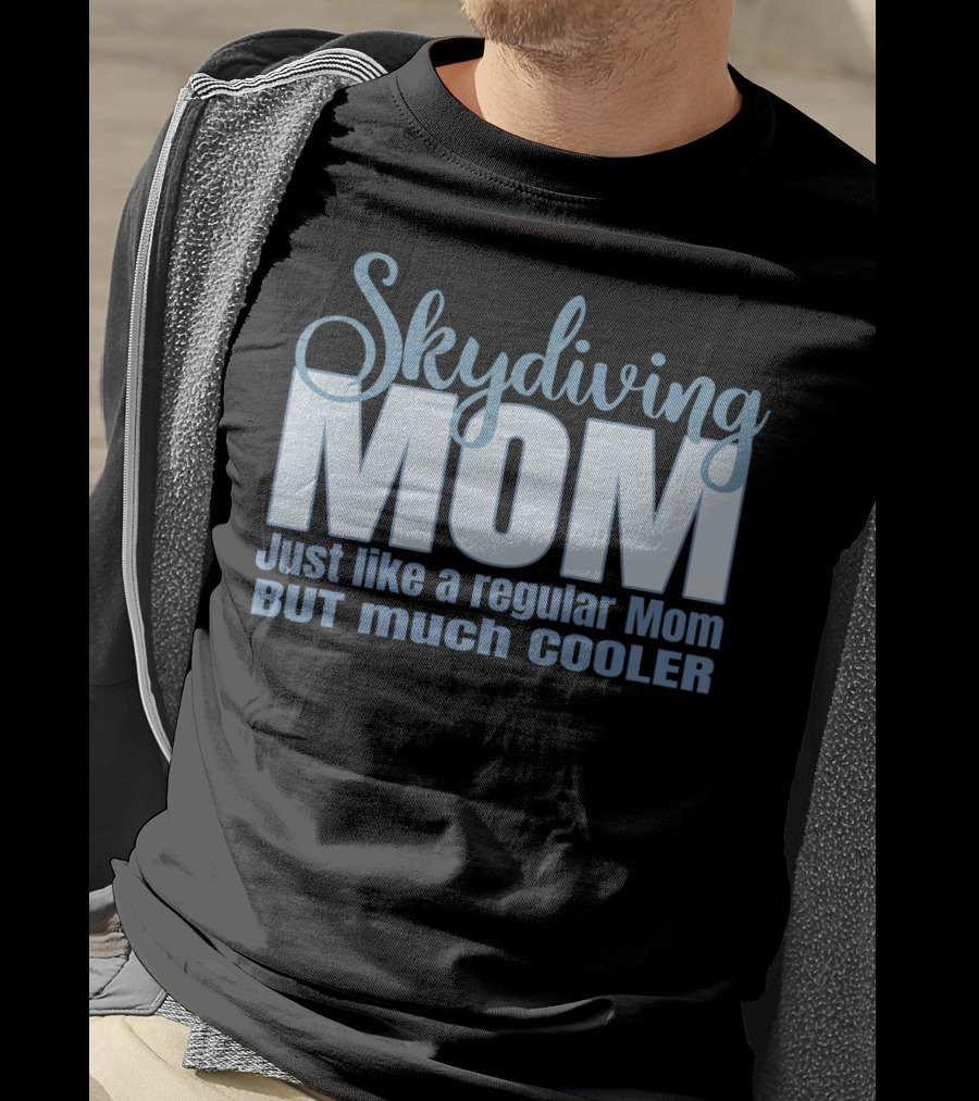 Skydiving Mom Just Like A Regular Mom But Much Cooler T-Shirt