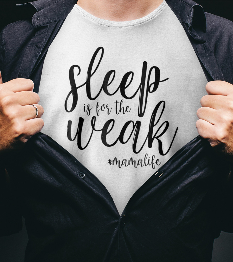Sleep Is For The Weak #MamaLife T-Shirt