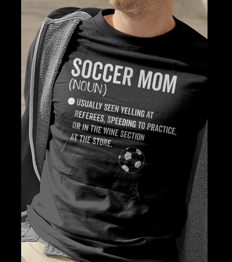 Soccer Mom Noun Yelling At Referees Speeding To Practice Wine Section Store Soccer Ball T-Shirt