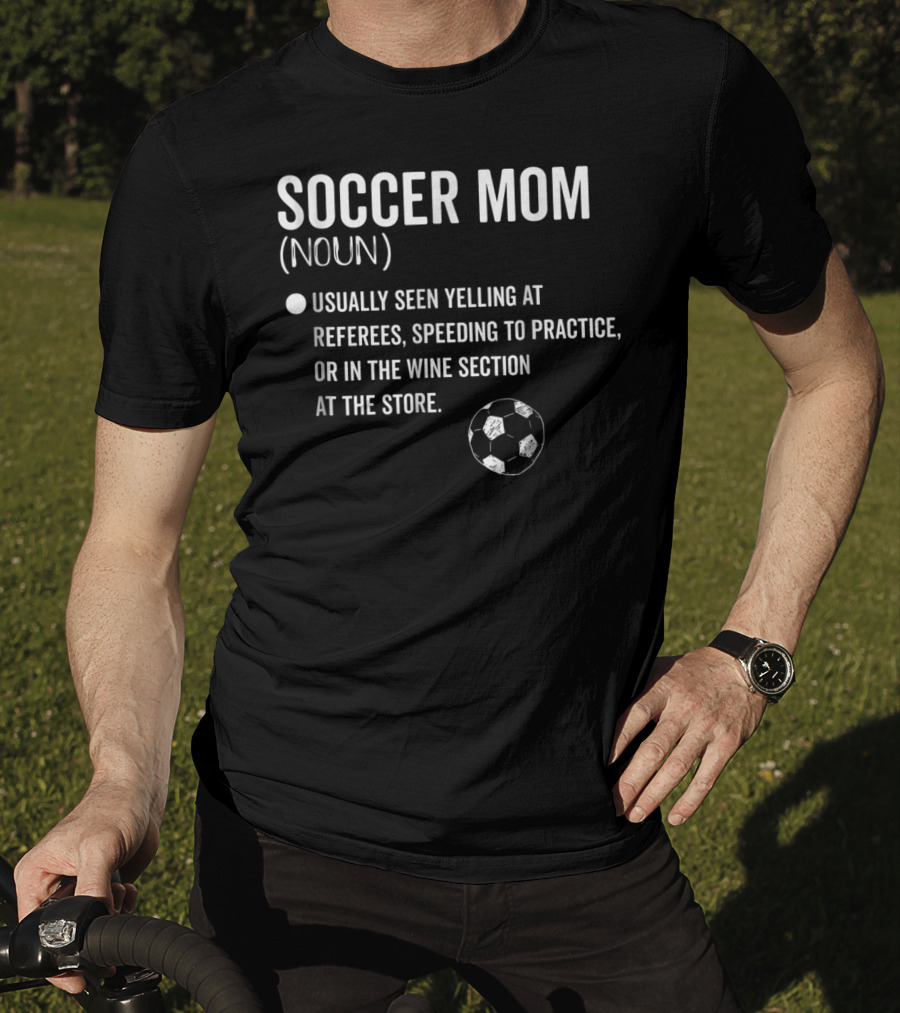 Soccer Mom Noun Yelling At Referees Speeding To Practice Wine Section Store Soccer Ball T-Shirt