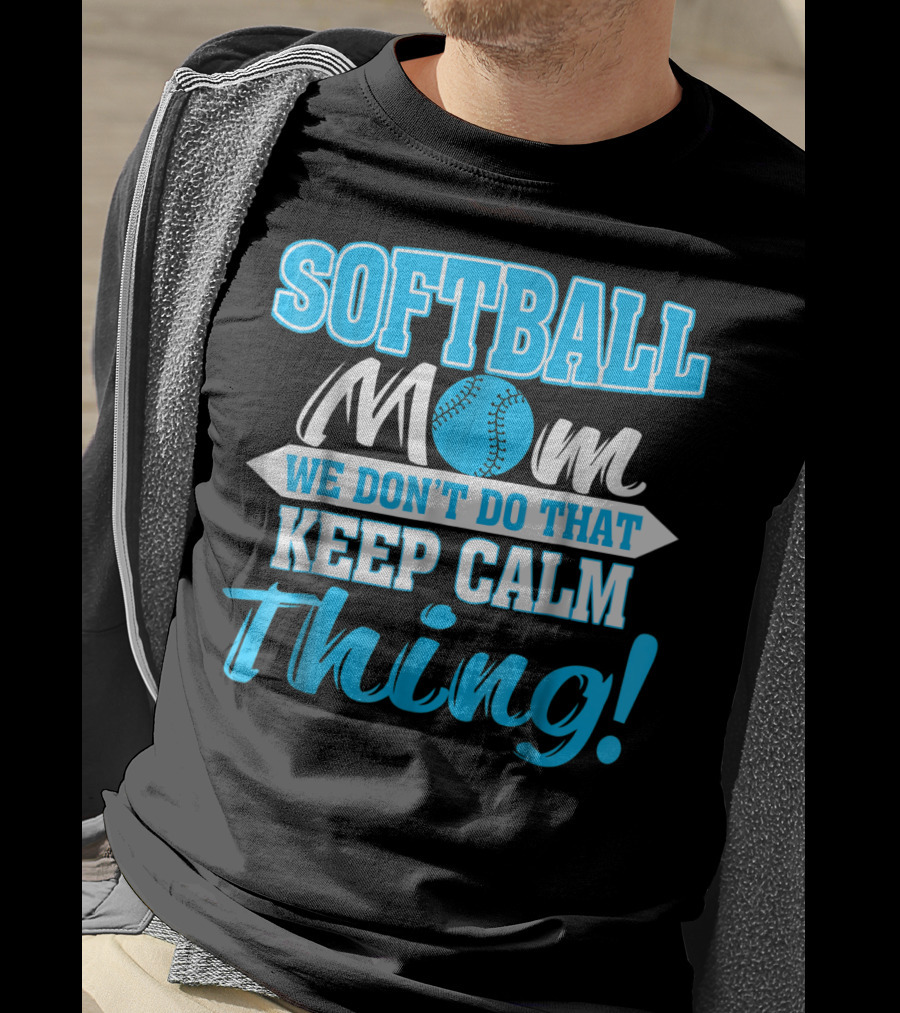 Softball Mom We Don't Do That Keep Calm Thing T-Shirt