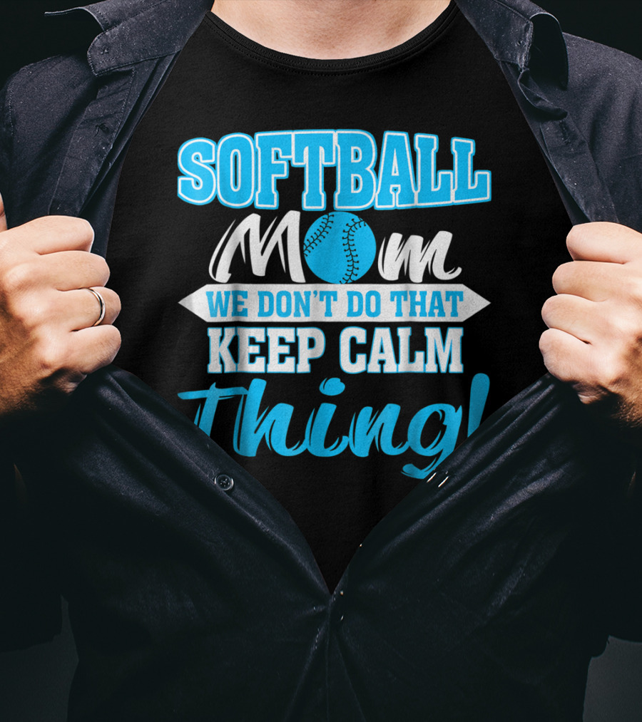 Softball Mom We Don't Do That Keep Calm Thing T-Shirt