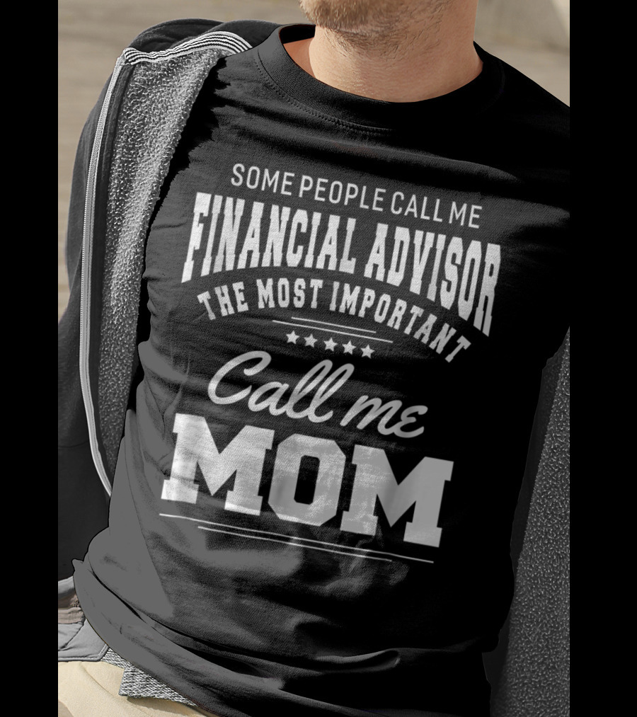 Some People Call Me Financial Advisor The Most Important Call Me Mom T-Shirt