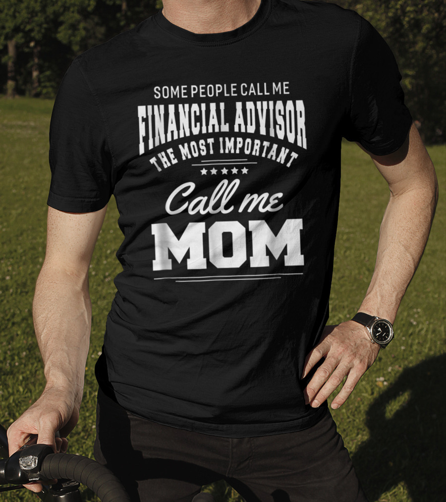 Some People Call Me Financial Advisor The Most Important Call Me Mom T-Shirt