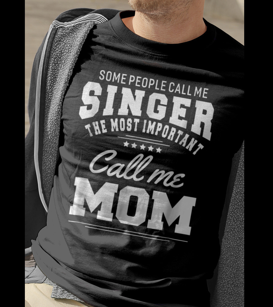 Some People Call Me Singer The Most Important Call Me Mom T-Shirt