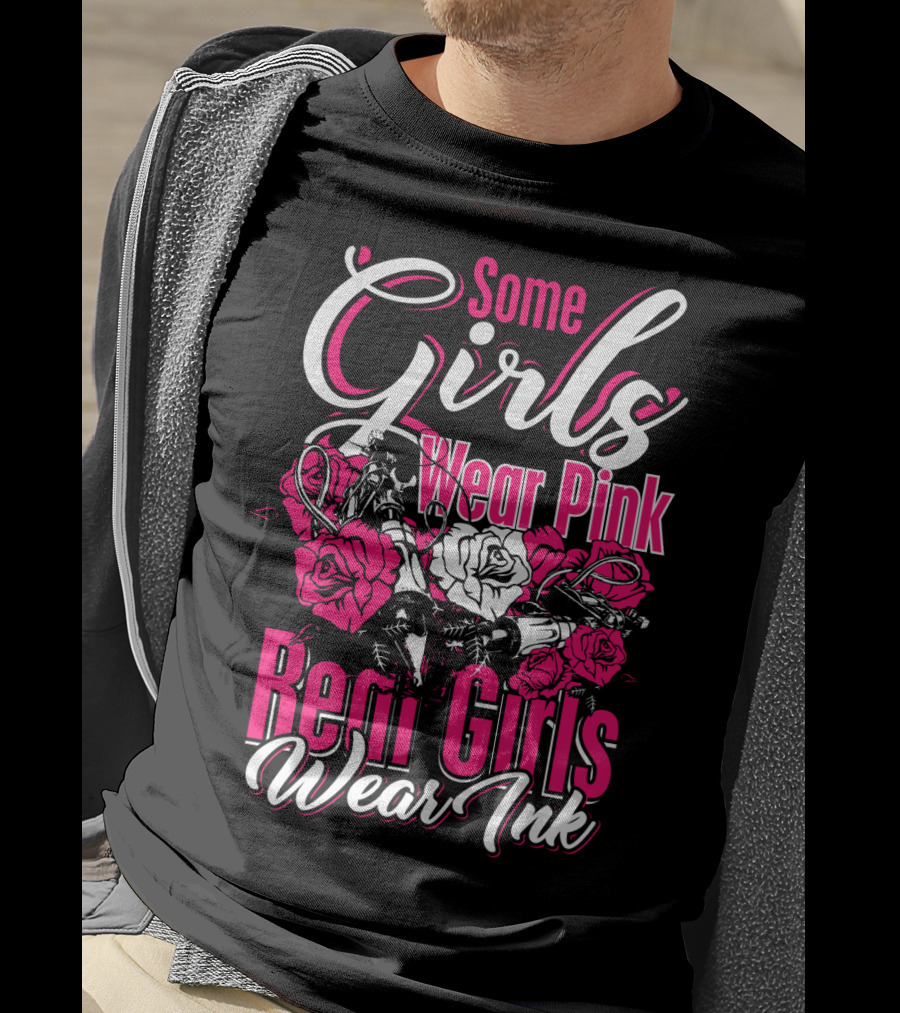 Some Girls Wear Pink Real Girls Wear Ink Roses Tattoo T-Shirt
