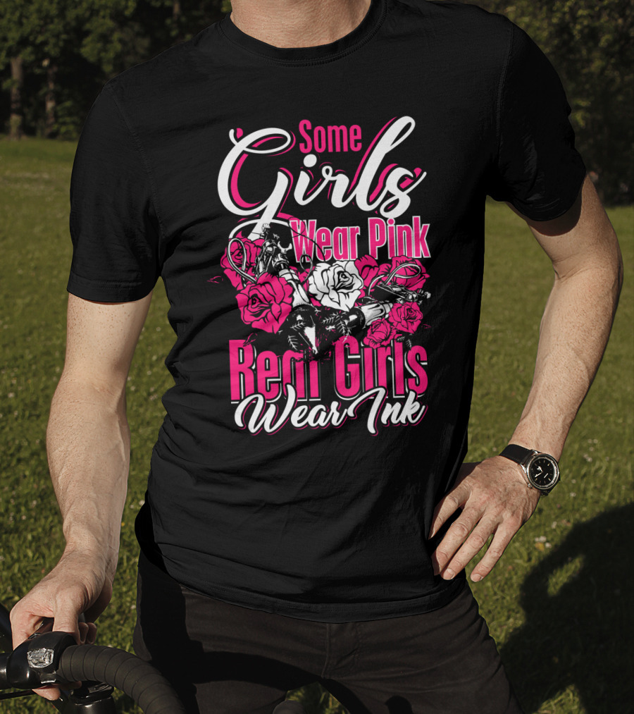 Some Girls Wear Pink Real Girls Wear Ink Roses Tattoo T-Shirt