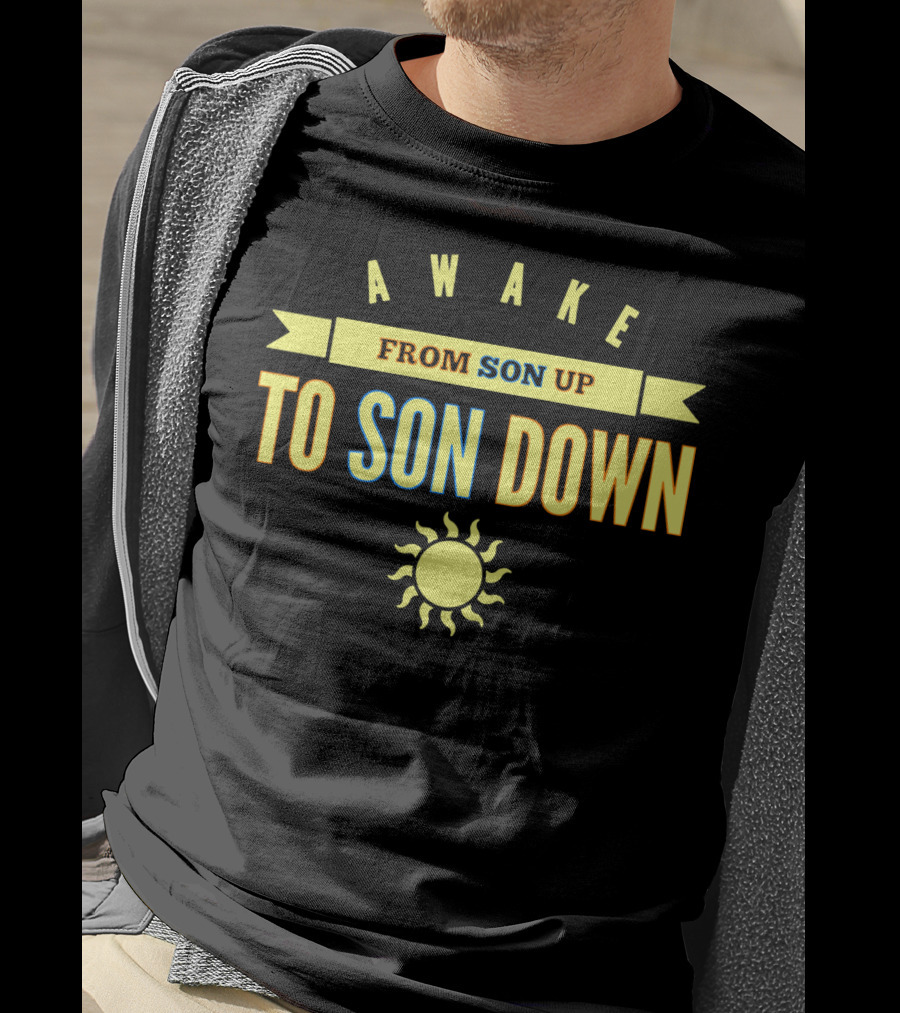 Awake From Son Up To Son Down With Sun T-Shirt