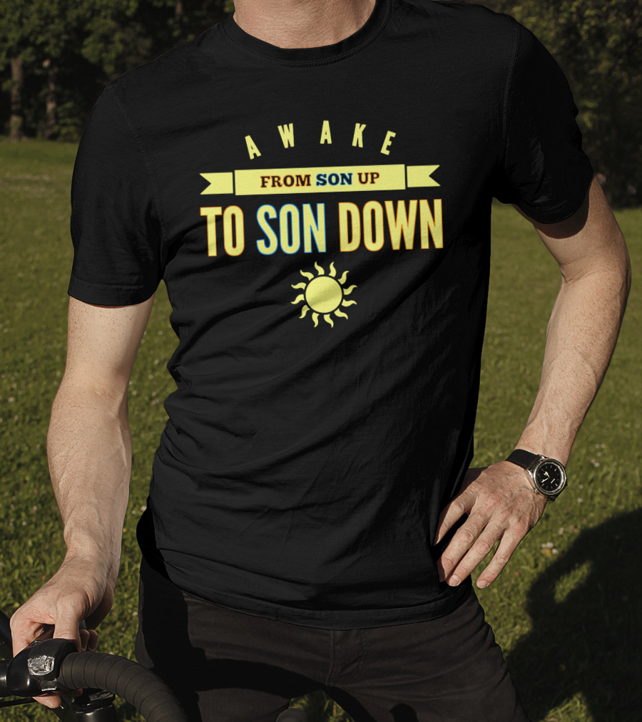 Awake From Son Up To Son Down With Sun T-Shirt