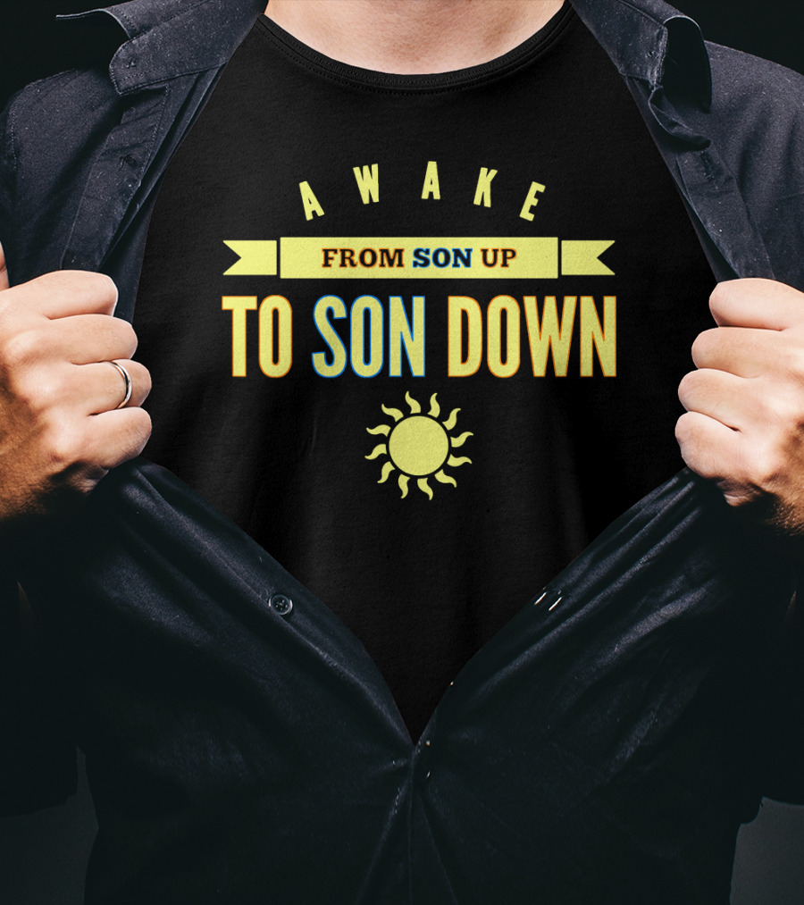 Awake From Son Up To Son Down With Sun T-Shirt