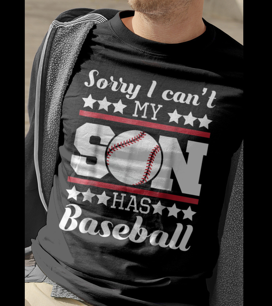 Sorry I Can't My Son Has Baseball Parent Commitment T-Shirt