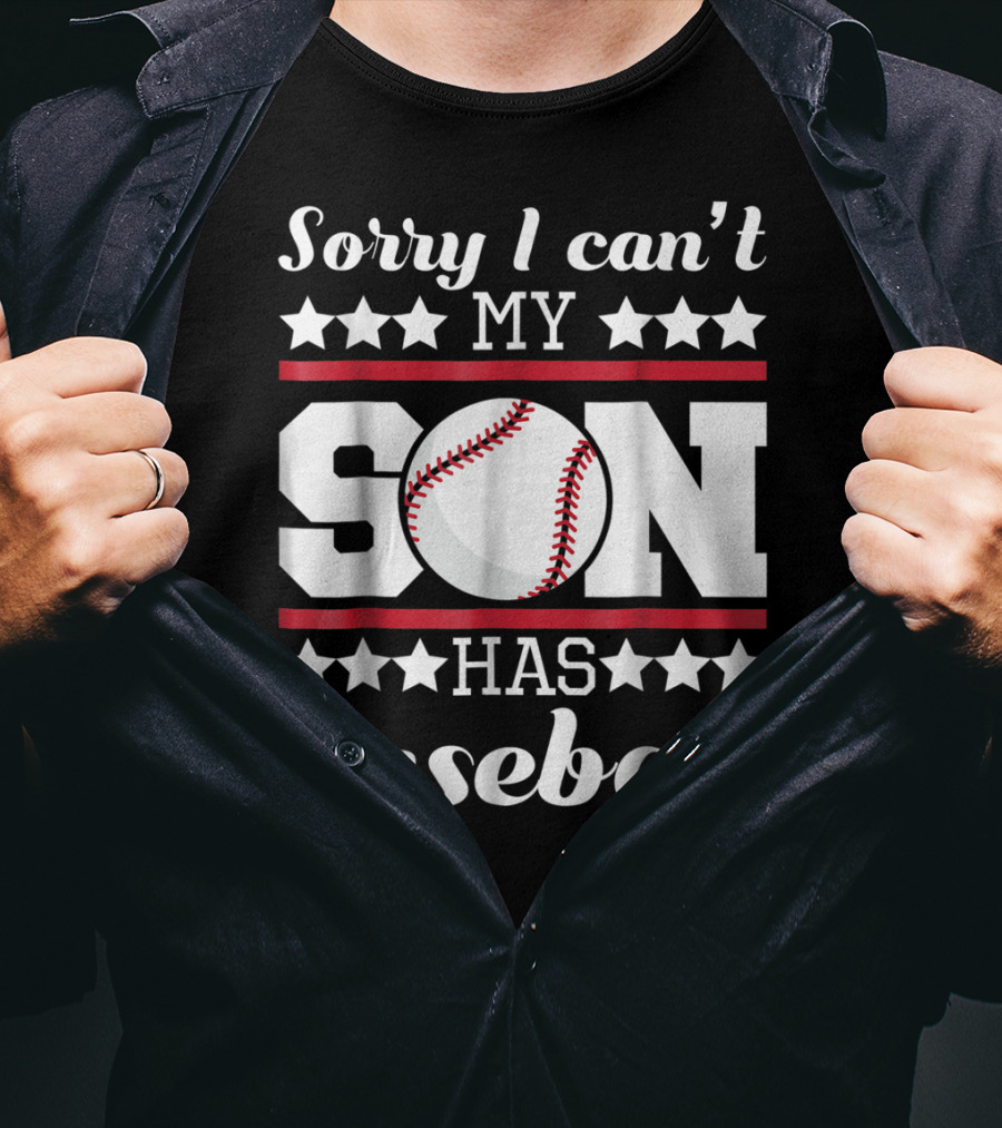Sorry I Can't My Son Has Baseball Parent Commitment T-Shirt