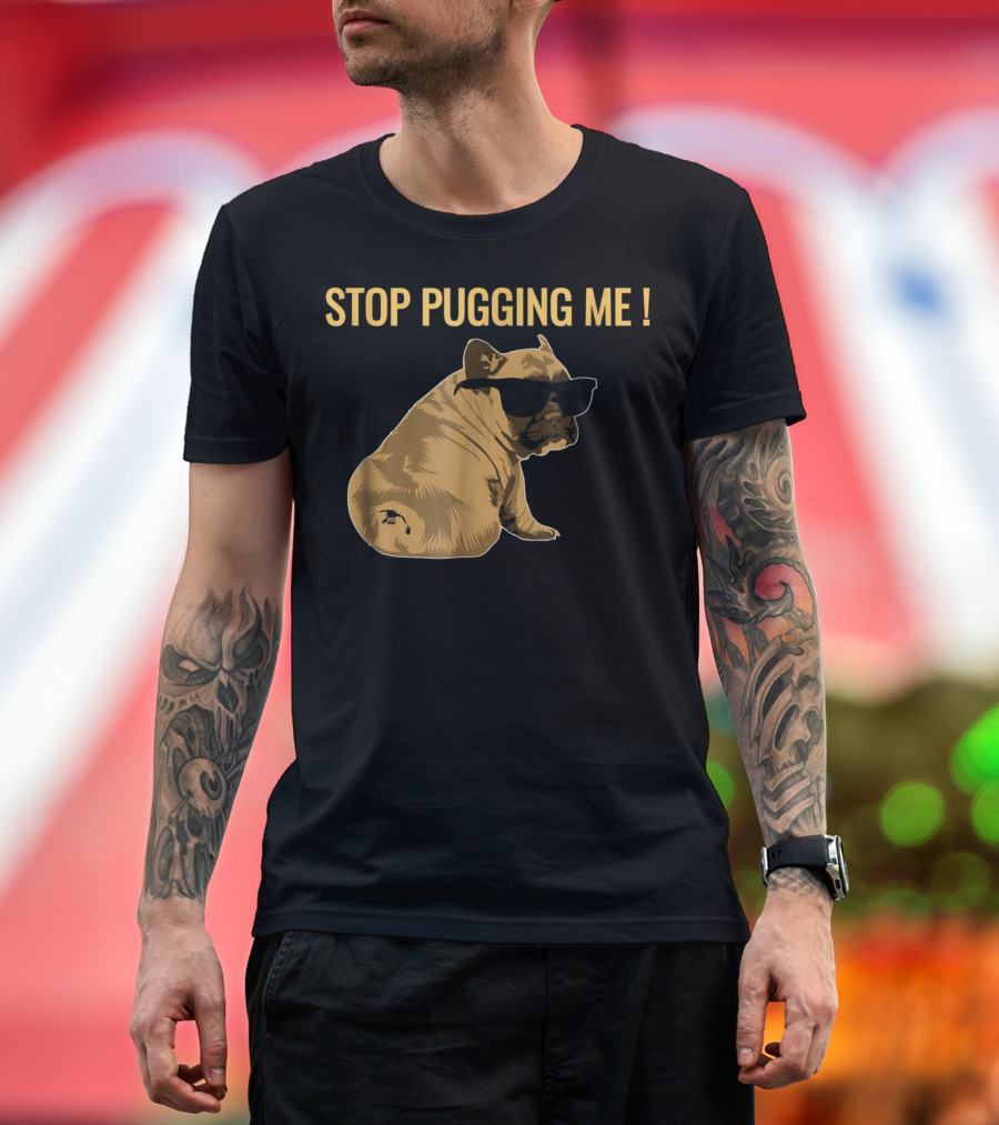 Stop Pugging Me Pug Themed Lover with Sunglasses for Pug Mom Dad T-Shirt