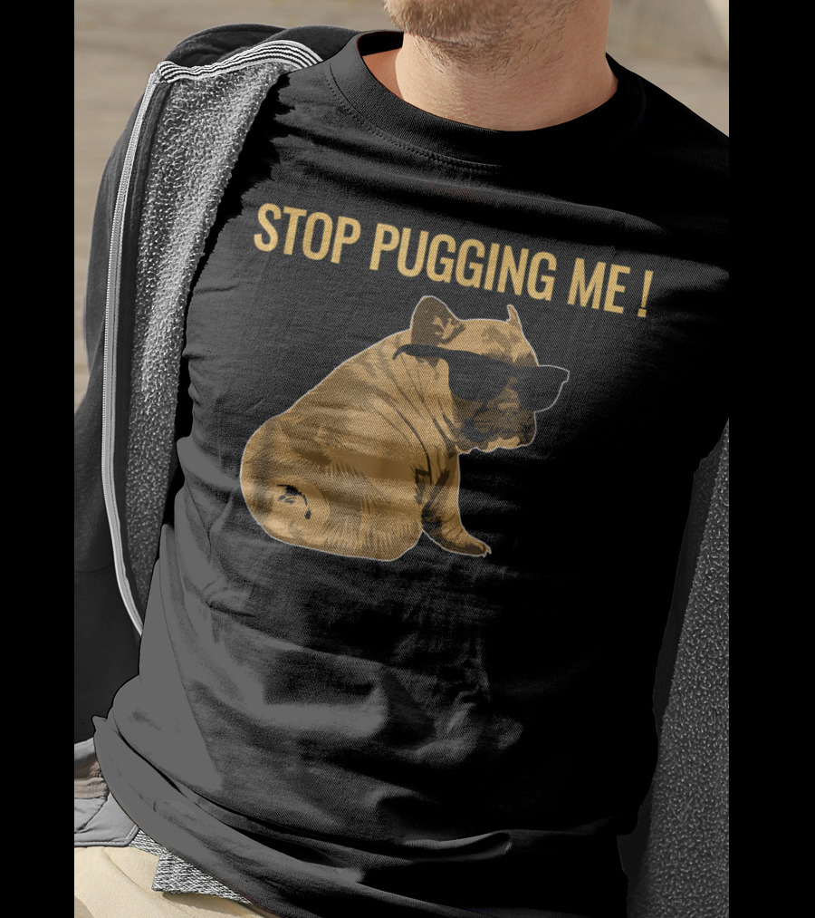 Stop Pugging Me Pug Themed Lover With Sunglasses For Pug Mom Dad T-Shirt
