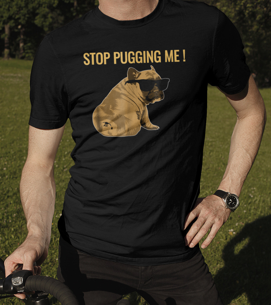 Stop Pugging Me Pug Themed Lover With Sunglasses For Pug Mom Dad T-Shirt