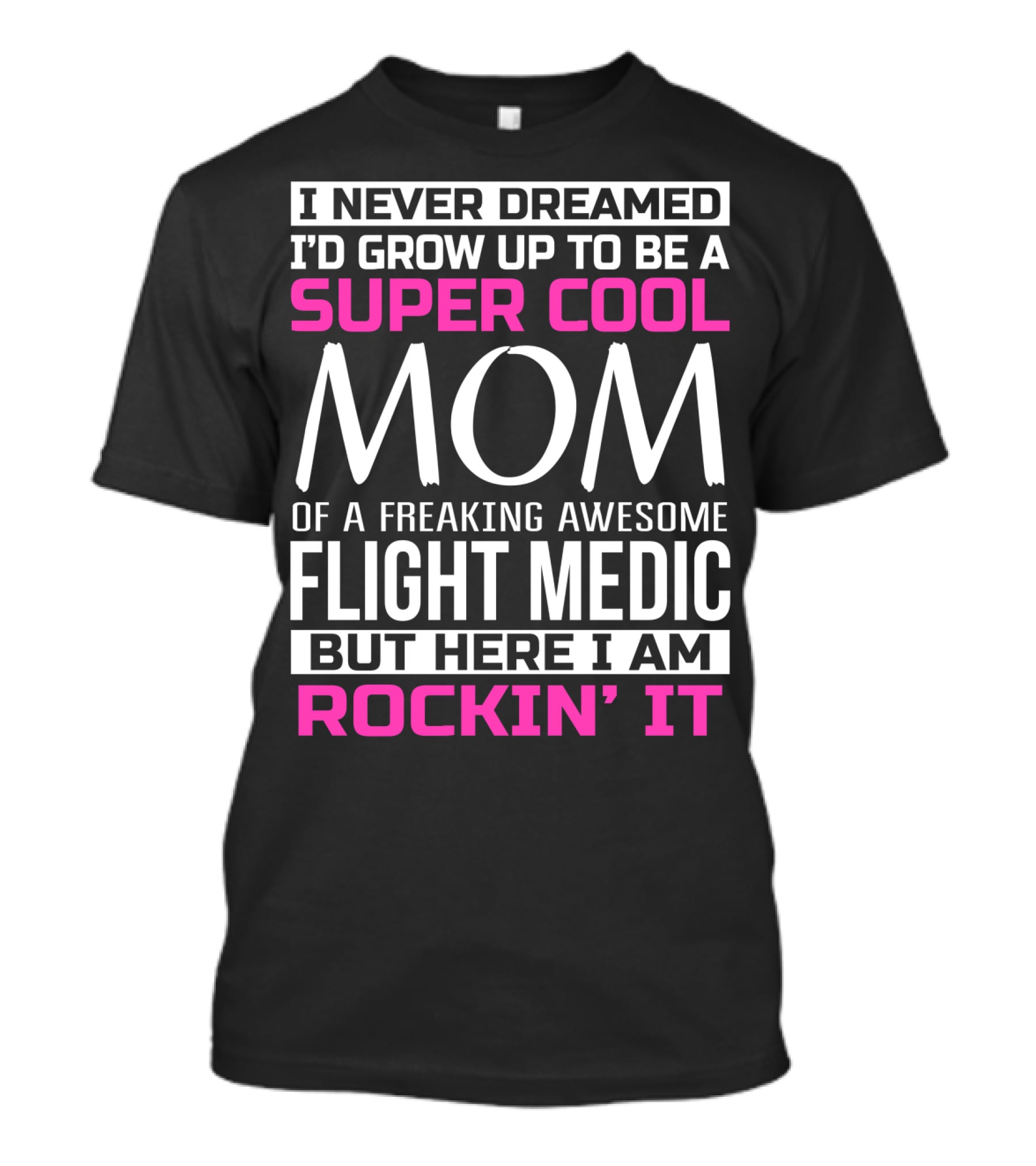 I Never Dreamed I'd Grow Up To Be A Super Cool Mom Of A Freaking Awesome Flight Medic But Here I Am Rockin' It T-Shirt