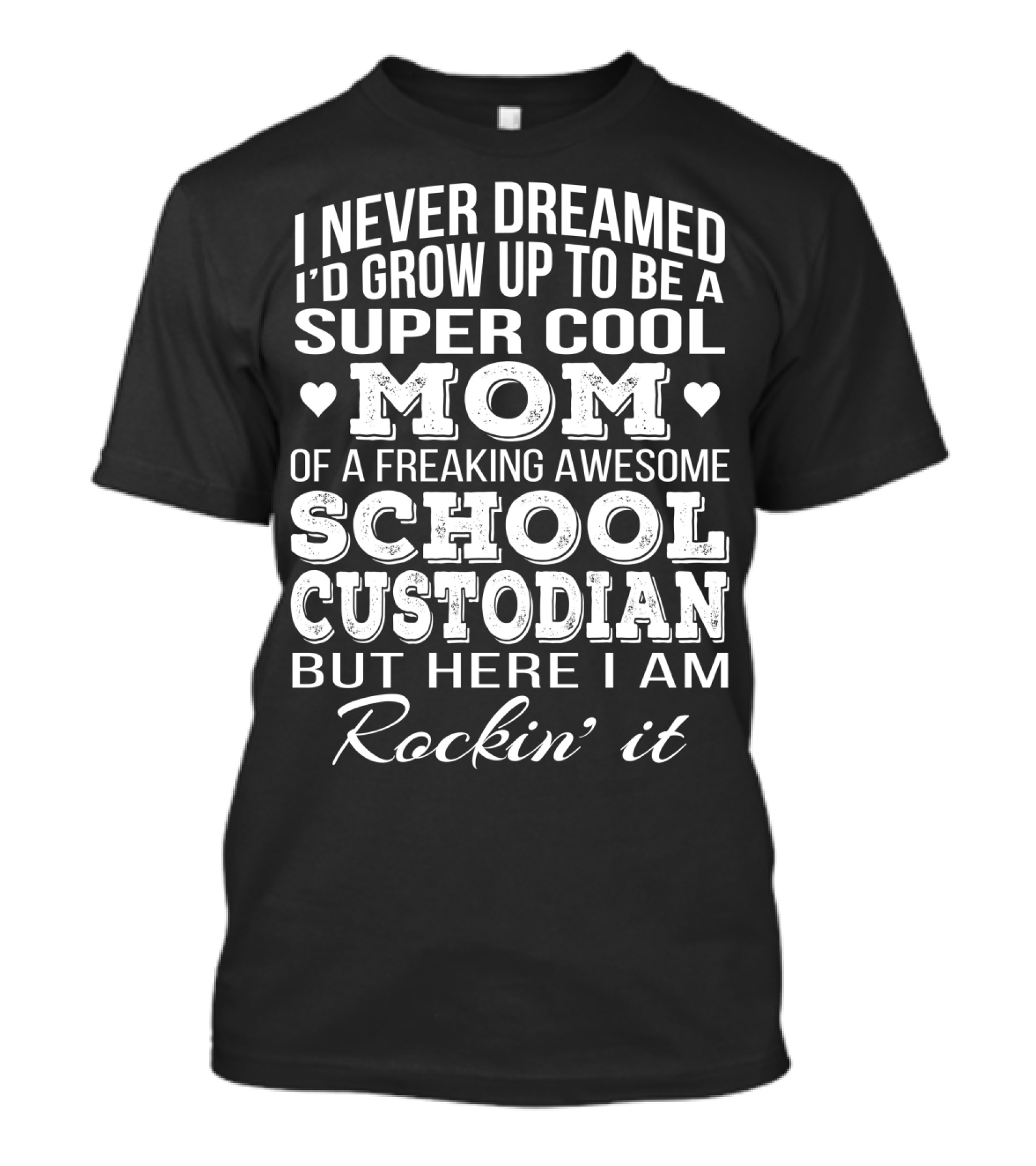 I Never Dreamed I'd Grow Up To Be A Super Cool Mom Of A Freaking Awesome School Custodian But Here I Am Rockin' It T-Shirt