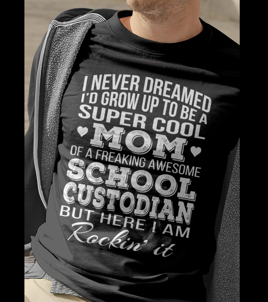 I Never Dreamed I'd Grow Up To Be A Super Cool Mom Of A Freaking Awesome School Custodian But Here I Am Rockin' It T-Shirt