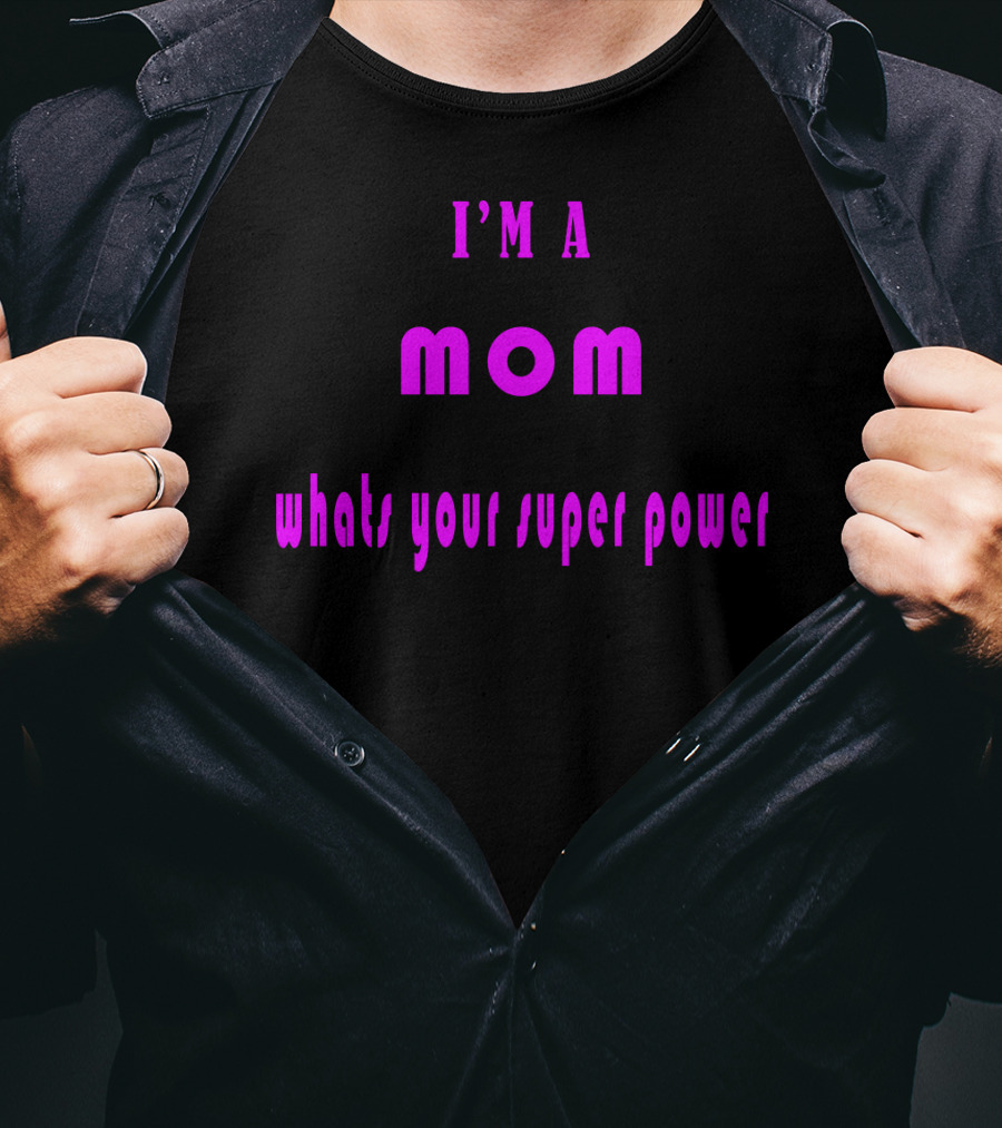 I'm A Mom What's Your Super Power Super Mom For Mothers Mom For The Amazing Mom T-Shirt