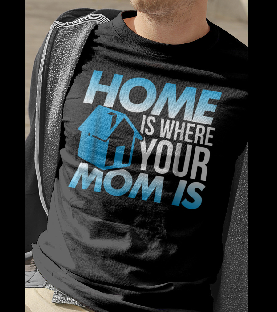 Sweet Mother Home Is Where Your Mom Is T-Shirt