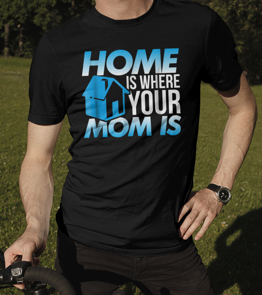 Sweet Mother Home Is Where Your Mom Is T-Shirt