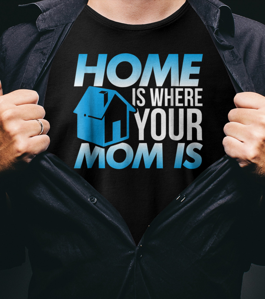 Sweet Mother Home Is Where Your Mom Is T-Shirt