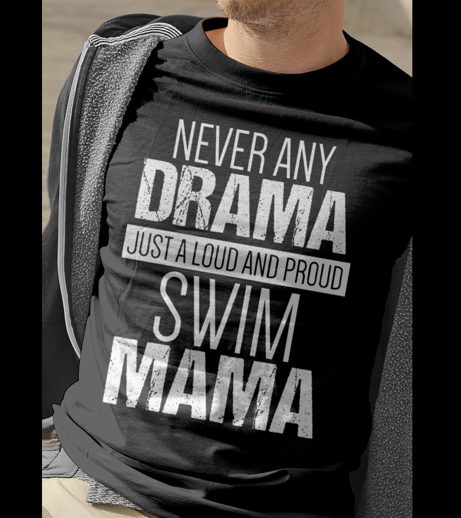 Never Any Drama Just A Loud And Proud Swim Mama T-Shirt