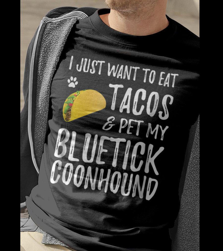 I Just Want To Eat Tacos And Pet My Bluetick Coonhound T-Shirt