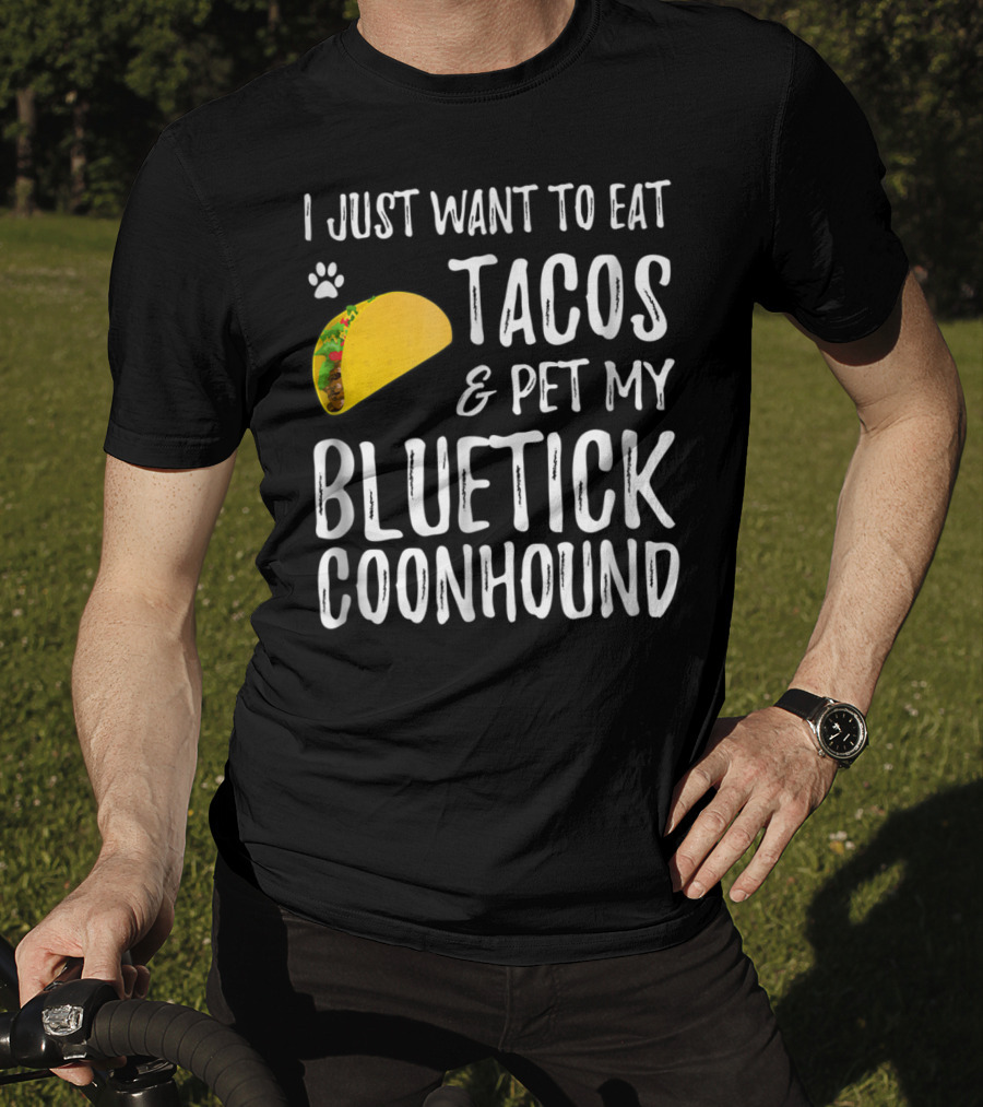I Just Want To Eat Tacos And Pet My Bluetick Coonhound T-Shirt