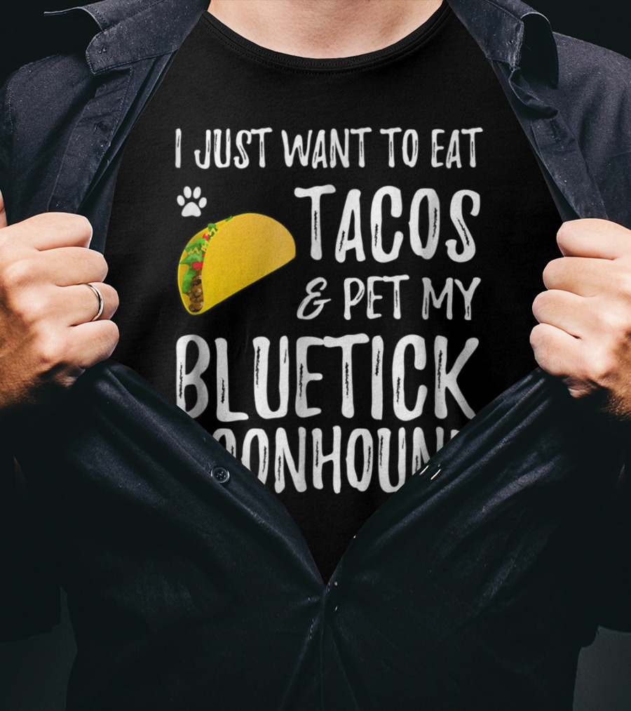 I Just Want To Eat Tacos And Pet My Bluetick Coonhound T-Shirt