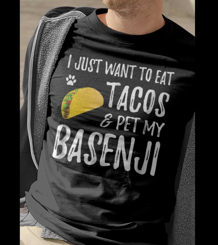 Taco Lover I Just Want To Eat Tacos And Pet My Basenji Dog Mom Or Dad T-Shirt