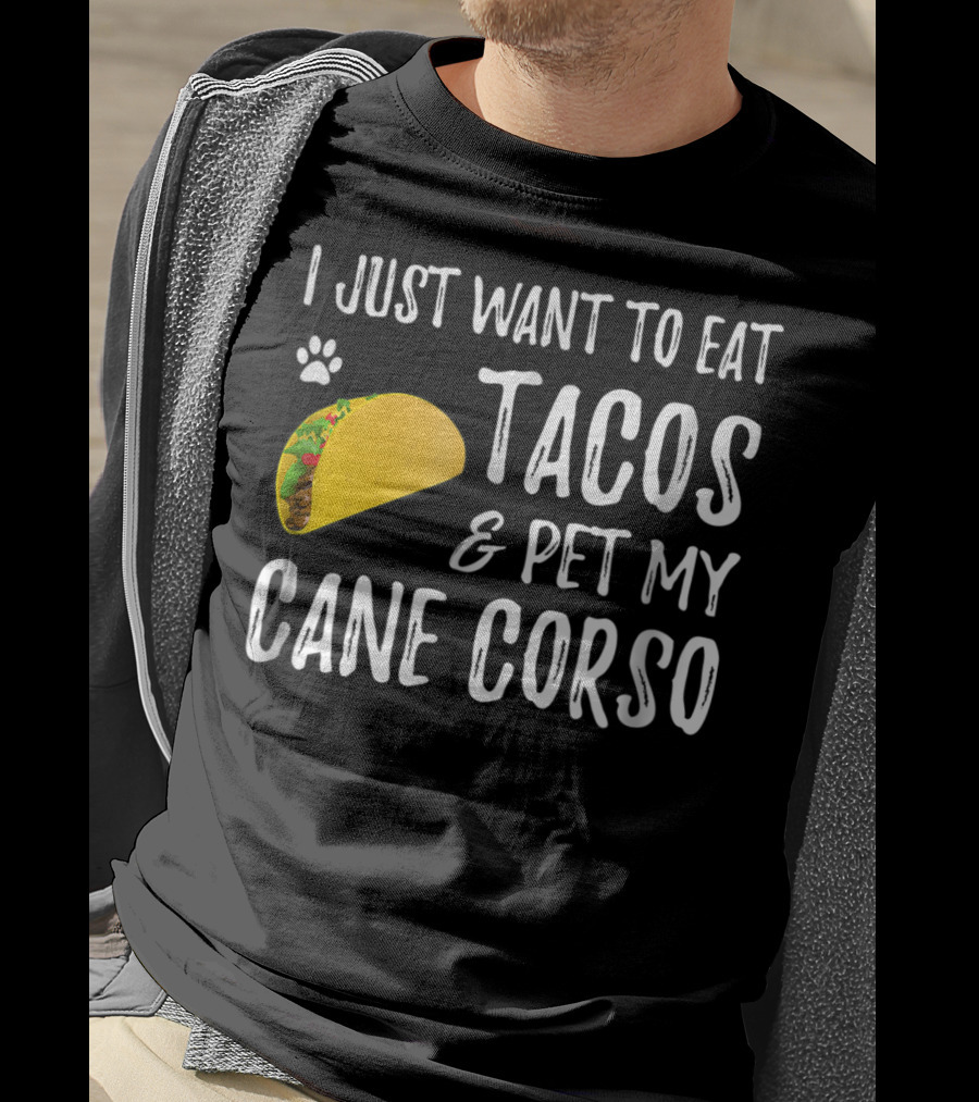 I Just Want To Eat Tacos And Pet My Cane Corso Dog Mom Taco Lover For Cinco De Mayo T-Shirt