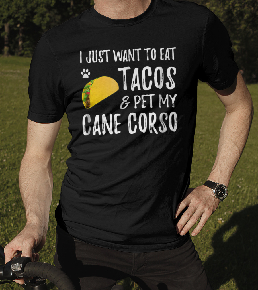 I Just Want To Eat Tacos And Pet My Cane Corso Dog Mom Taco Lover For Cinco De Mayo T-Shirt