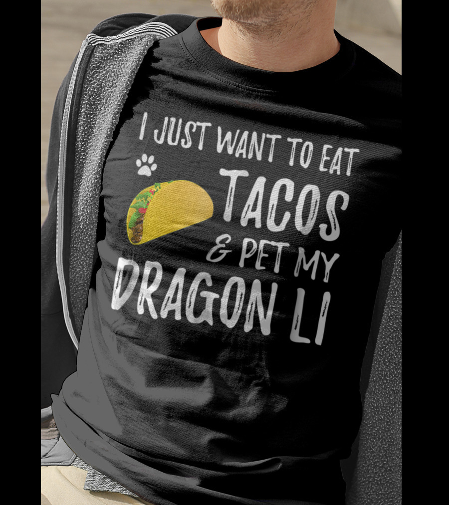 I Just Want To Eat Tacos And Pet My Dragon Li Cat Mom Cat Dad T-Shirt