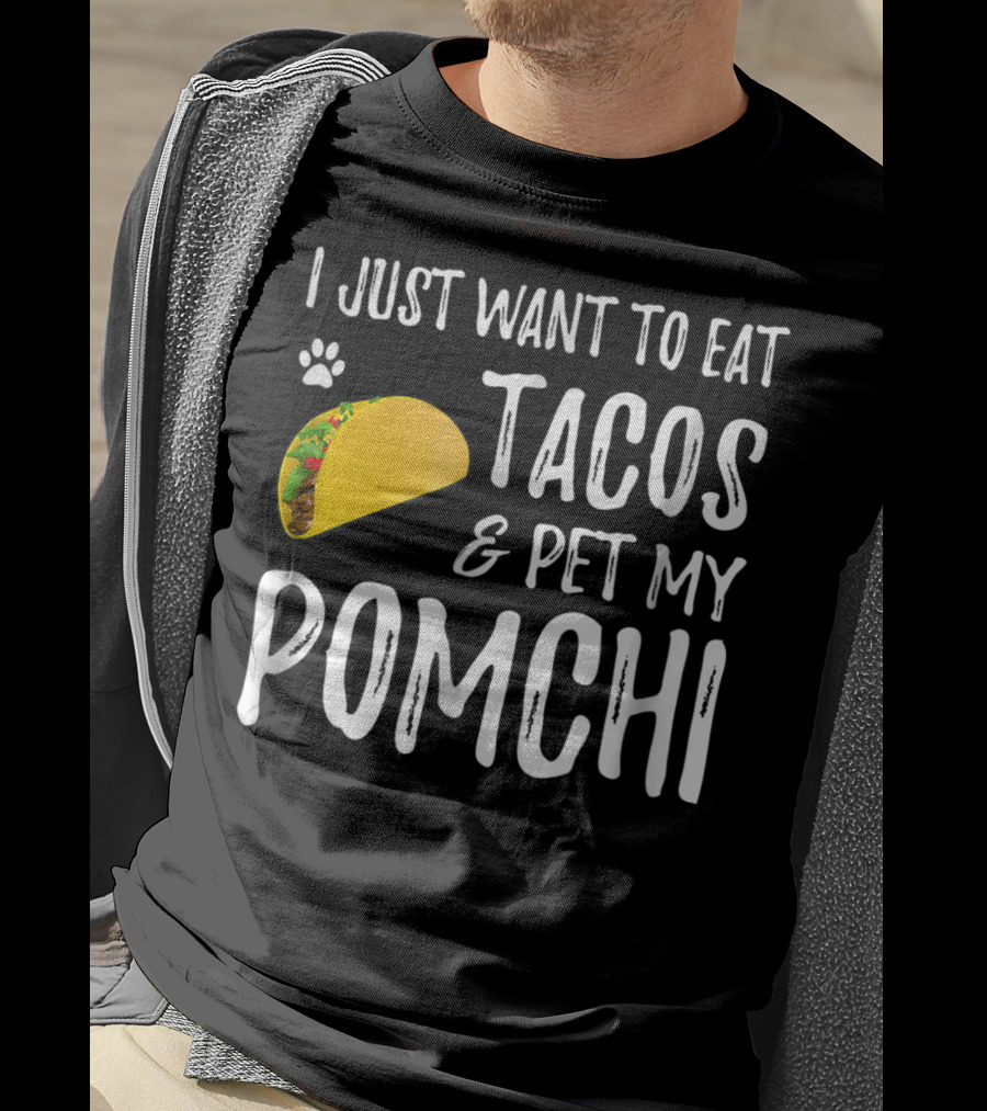 I Just Want To Eat Tacos And Pet My Pomchi Dog Mom Or Dog Dad83 T-Shirt