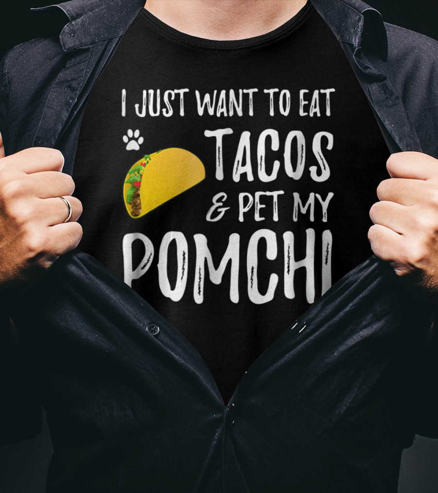 I Just Want To Eat Tacos And Pet My Pomchi Dog Mom Or Dog Dad83 T-Shirt