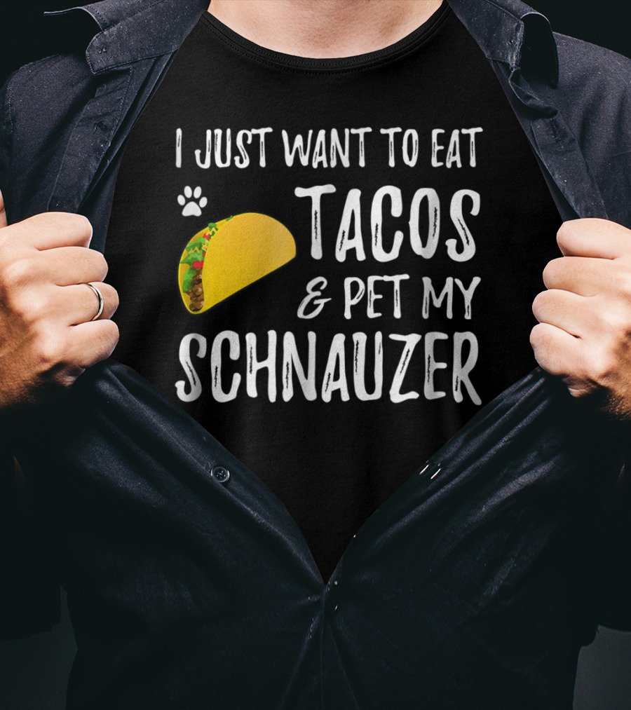 I Just Want To Eat Tacos And Pet My Schnauzer T-Shirt