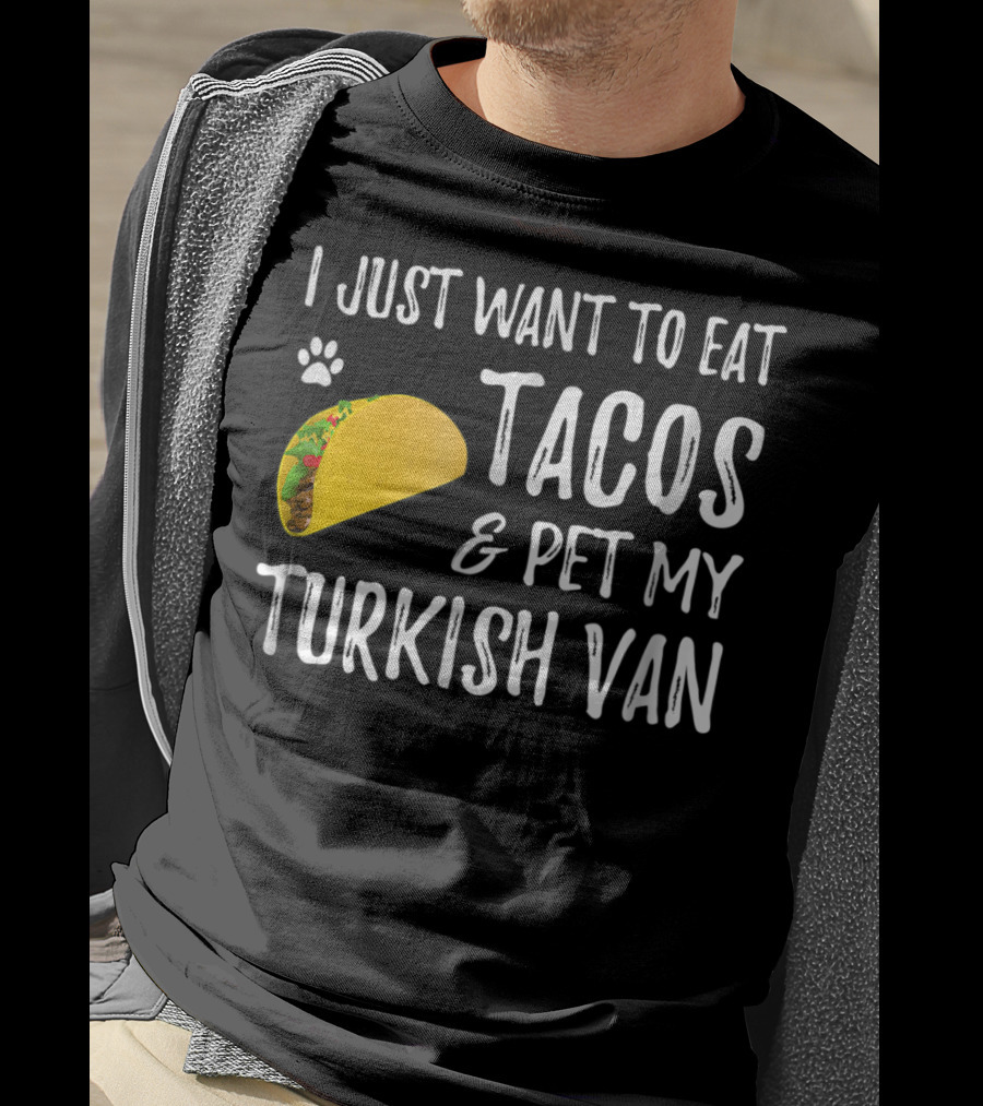 I Just Want To Eat Tacos And Pet My Turkish Van T-Shirt