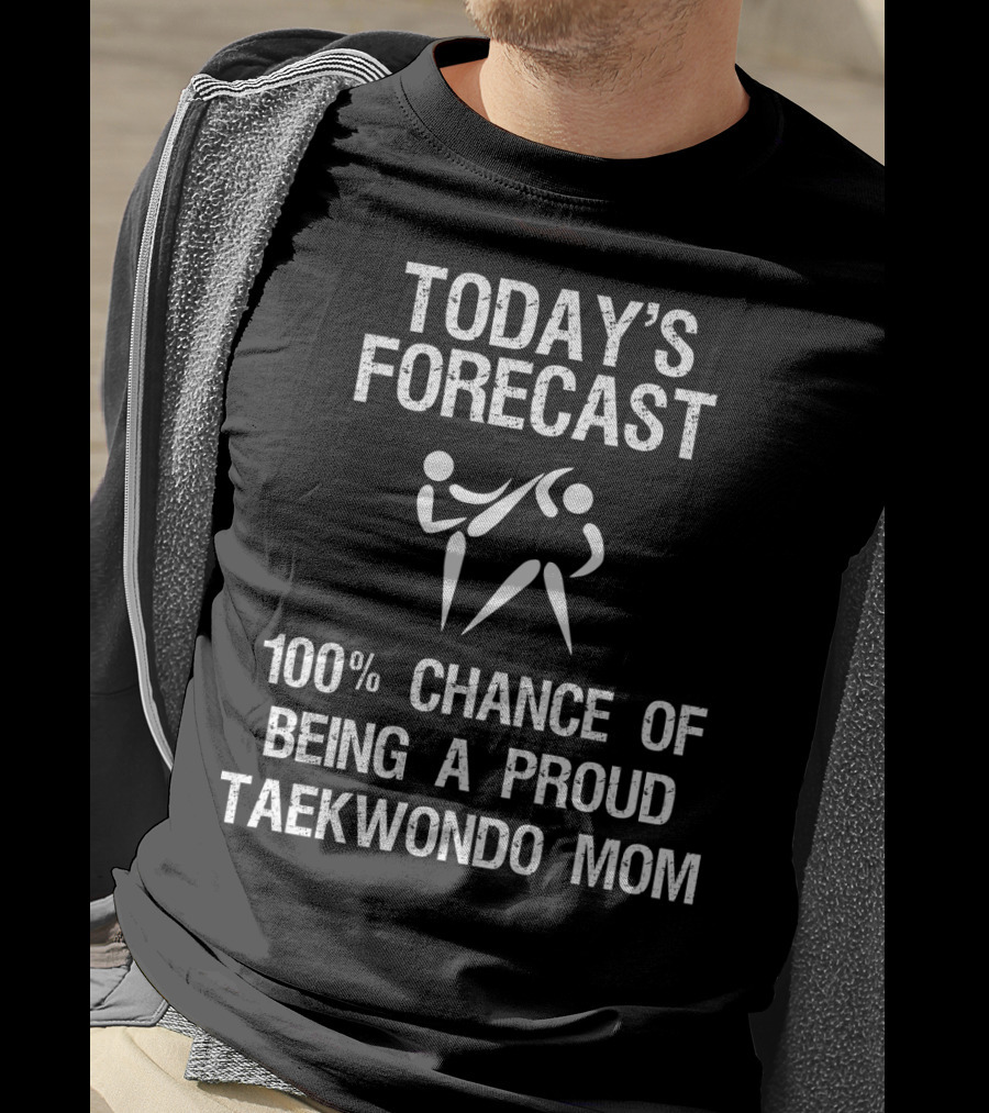 Today's Forecast 100% Chance Of Being A Proud Taekwondo Mom T-Shirt