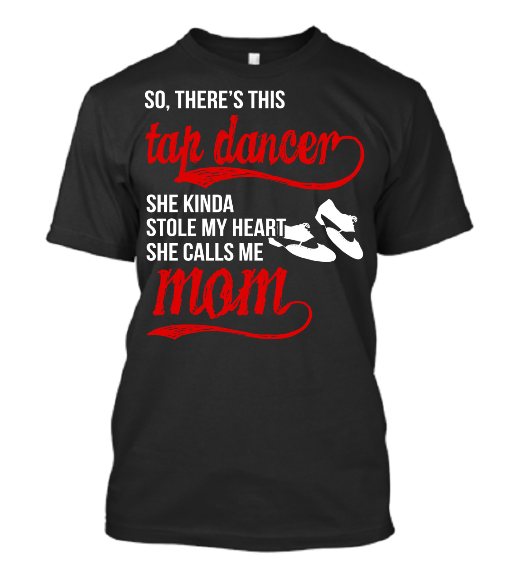 So There's This Tap Dancer She Kinda Stole My Heart She Calls Me Mom T-Shirt
