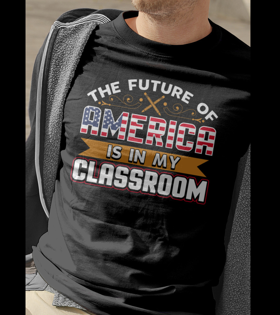 The Future Of America Is In My Classroom T-Shirt