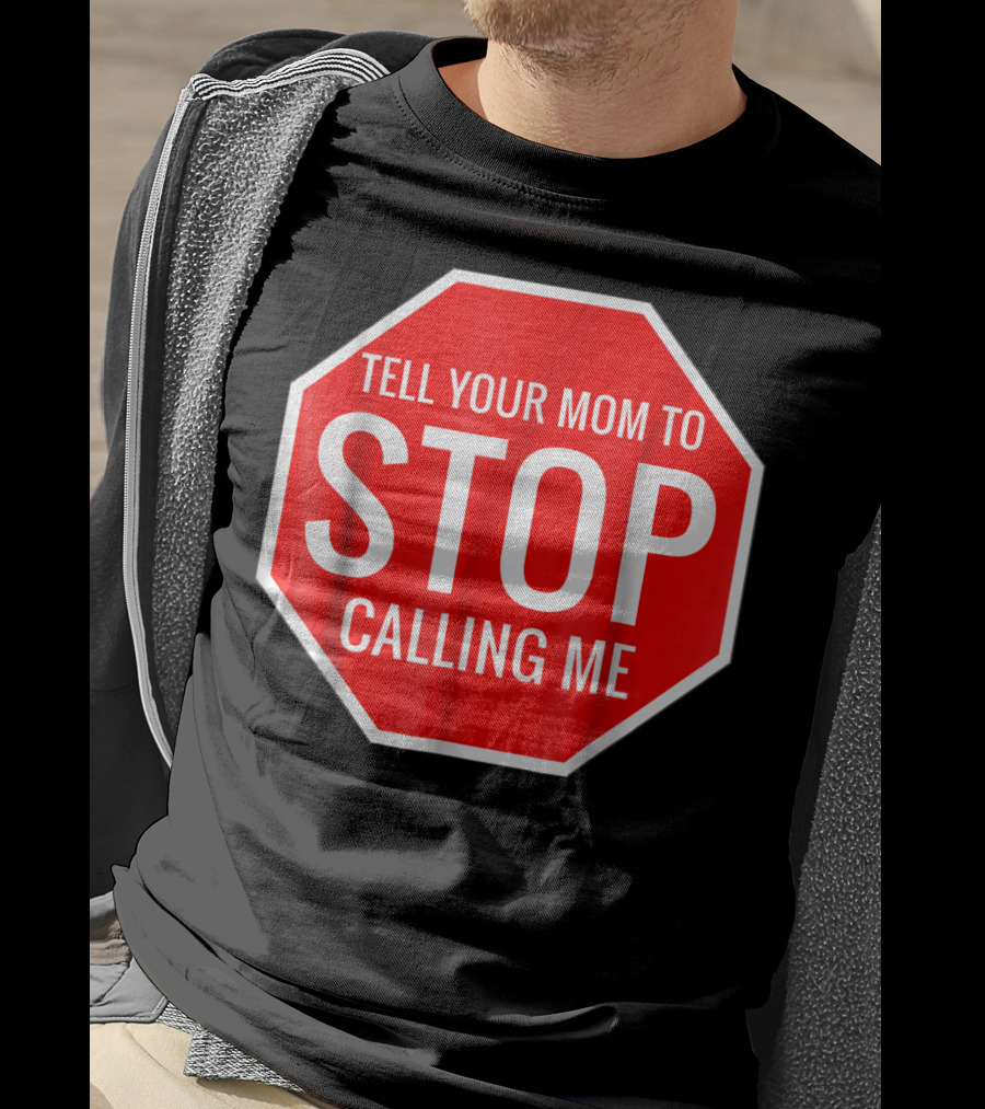 Tell Your Mom To Stop Calling Me Funny Joke Stop Sign T-Shirt