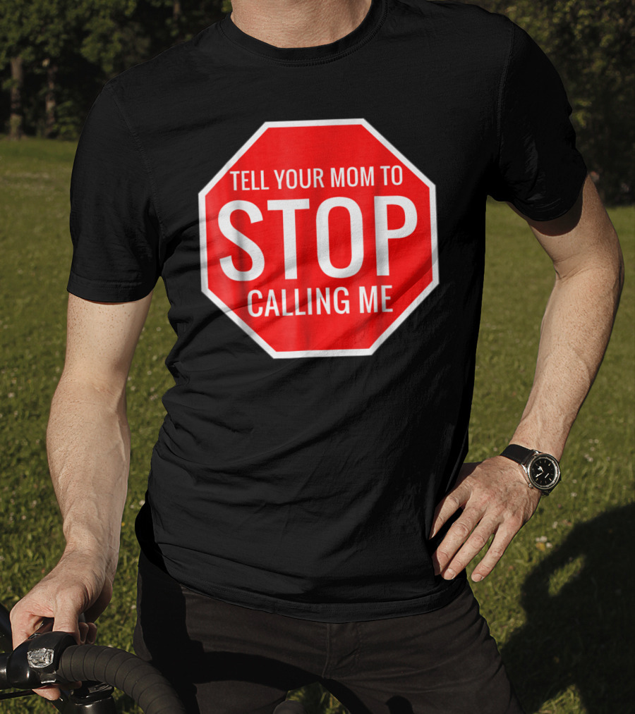 Tell Your Mom To Stop Calling Me Funny Joke Stop Sign T-Shirt