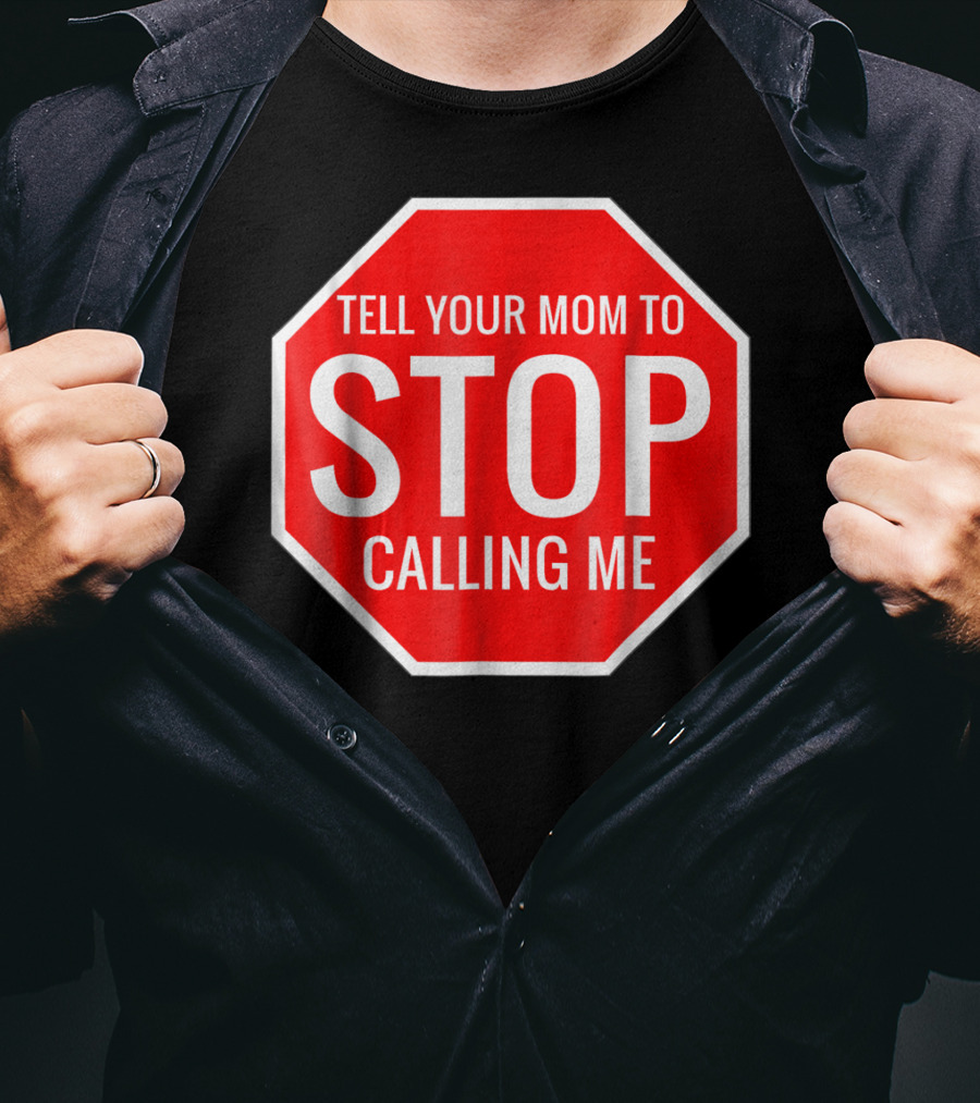 Tell Your Mom To Stop Calling Me Funny Joke Stop Sign T-Shirt